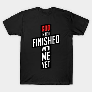 God is not finished with me yet T-Shirt